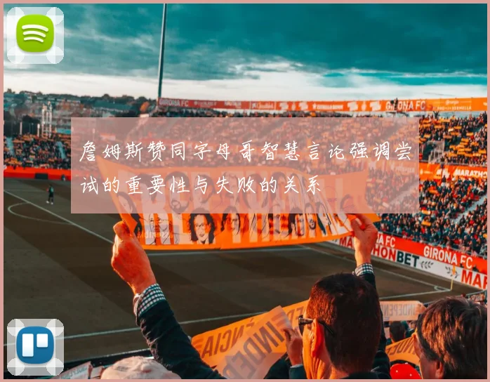 詹姆斯赞同字母哥智慧言论强调尝试的重要性与失败的关系
