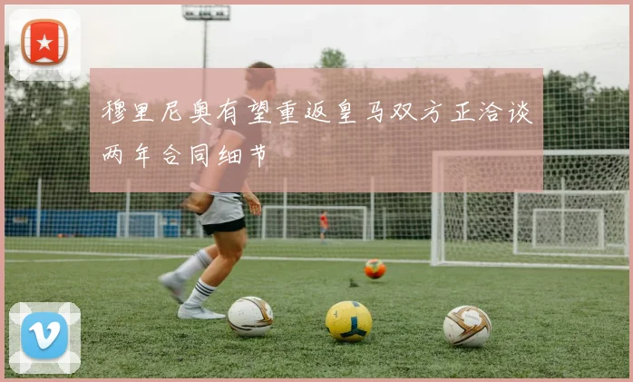 穆里尼奥有望重返皇马双方正洽谈两年合同细节