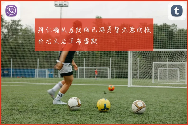 拜仁确认后防线已满员暂无意向报价尤文后卫布雷默